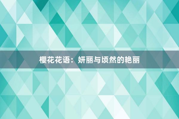樱花花语：妍丽与顷然的艳丽