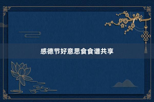 感德节好意思食食谱共享